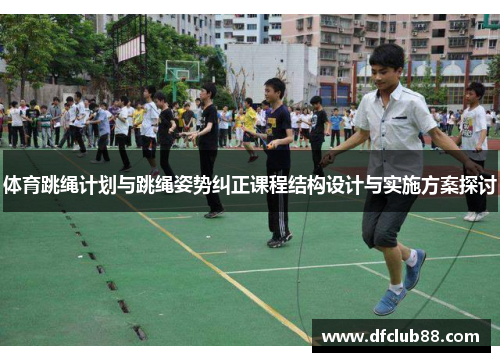 体育跳绳计划与跳绳姿势纠正课程结构设计与实施方案探讨